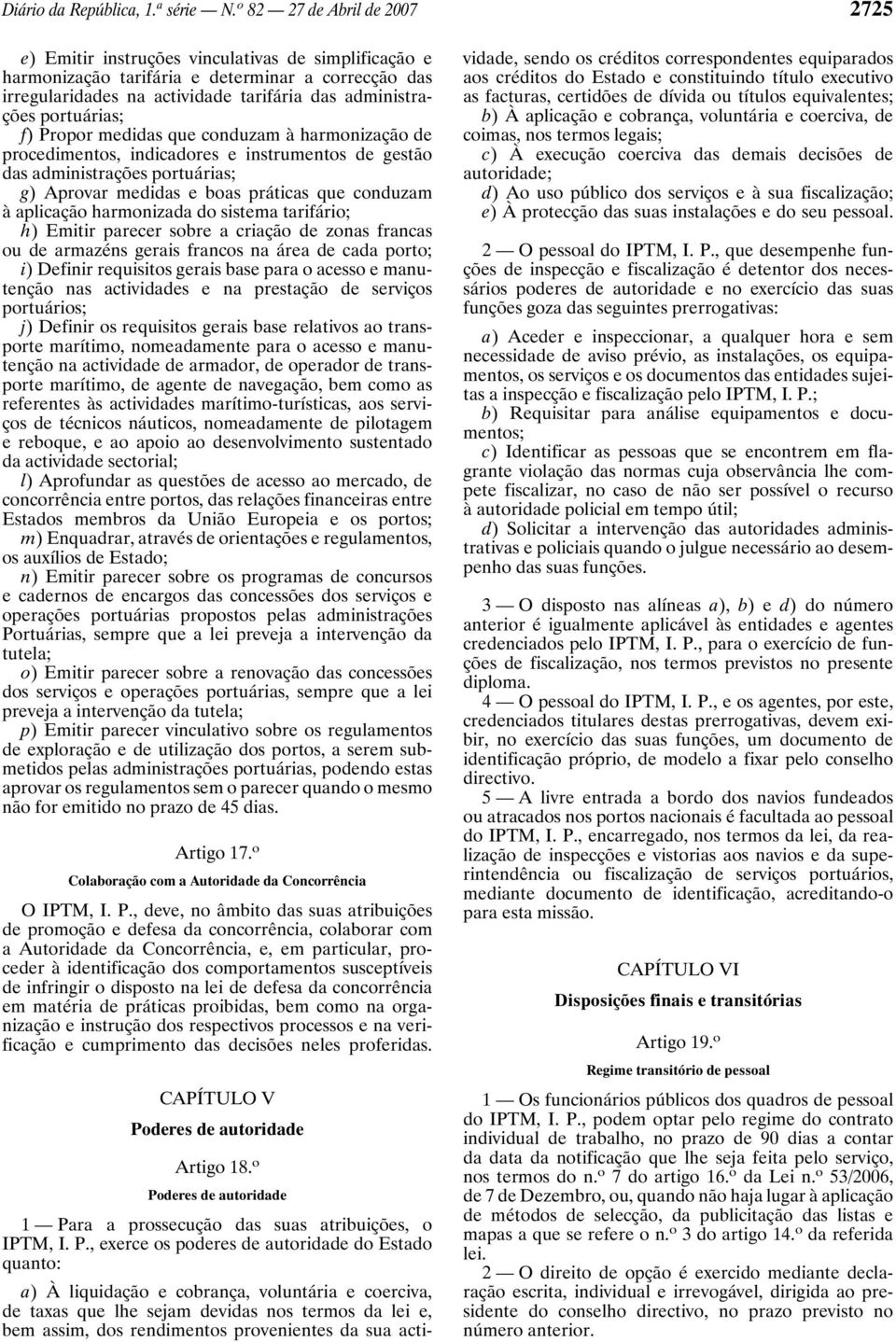 portuárias; f) Propor medidas que conduzam à harmonização de procedimentos, indicadores e instrumentos de gestão das administrações portuárias; g) Aprovar medidas e boas práticas que conduzam à