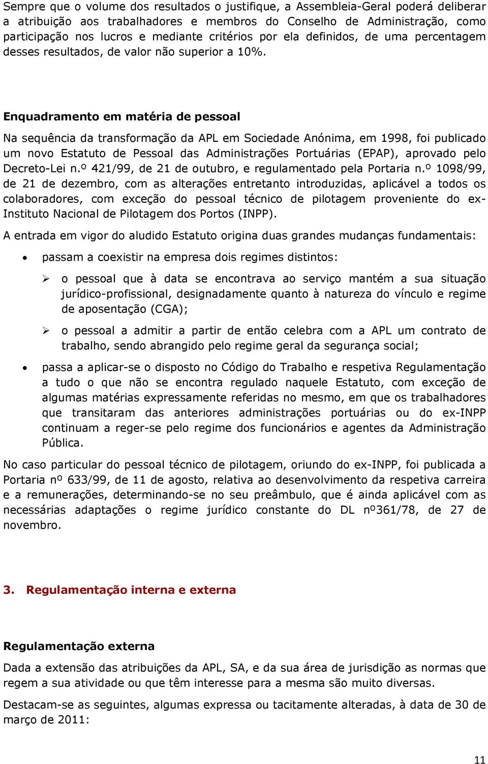 Enquadramento em matéria de pessoal Na sequência da transformação da APL em Sociedade Anónima, em 1998, foi publicado um novo Estatuto de Pessoal das Administrações Portuárias (EPAP), aprovado pelo