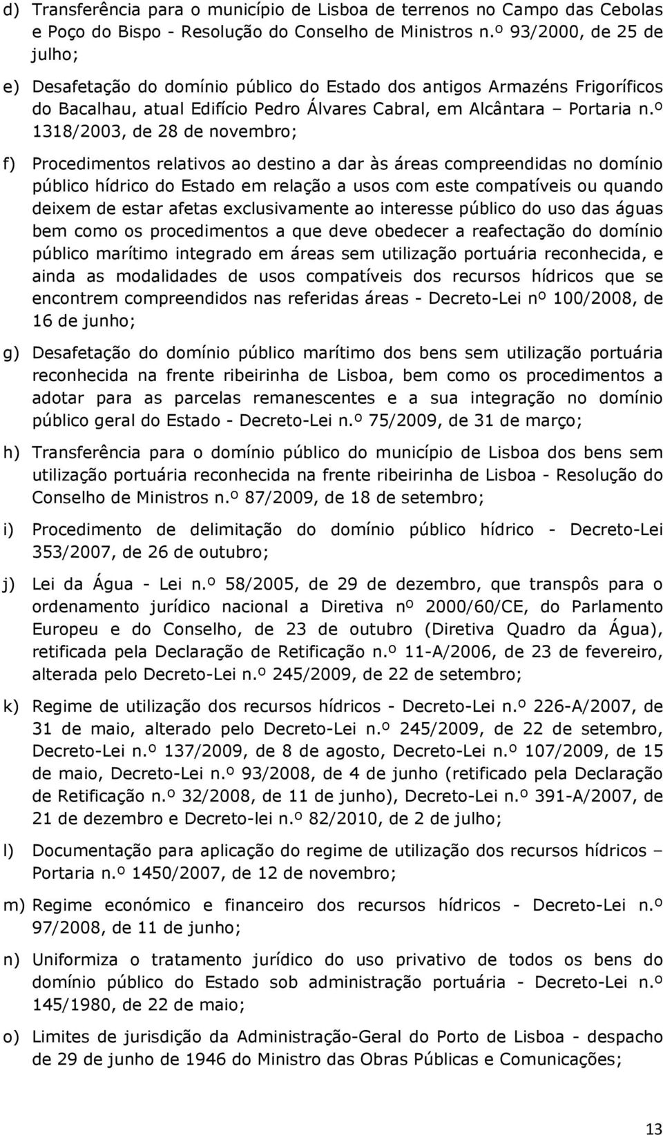 º 1318/2003, de 28 de novembro; f) Procedimentos relativos ao destino a dar às áreas compreendidas no domínio público hídrico do Estado em relação a usos com este compatíveis ou quando deixem de