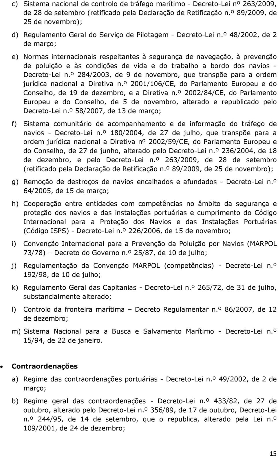 º 48/2002, de 2 de março; e) Normas internacionais respeitantes à segurança de navegação, à prevenção de poluição e às condições de vida e do trabalho a bordo dos navios - Decreto-Lei n.