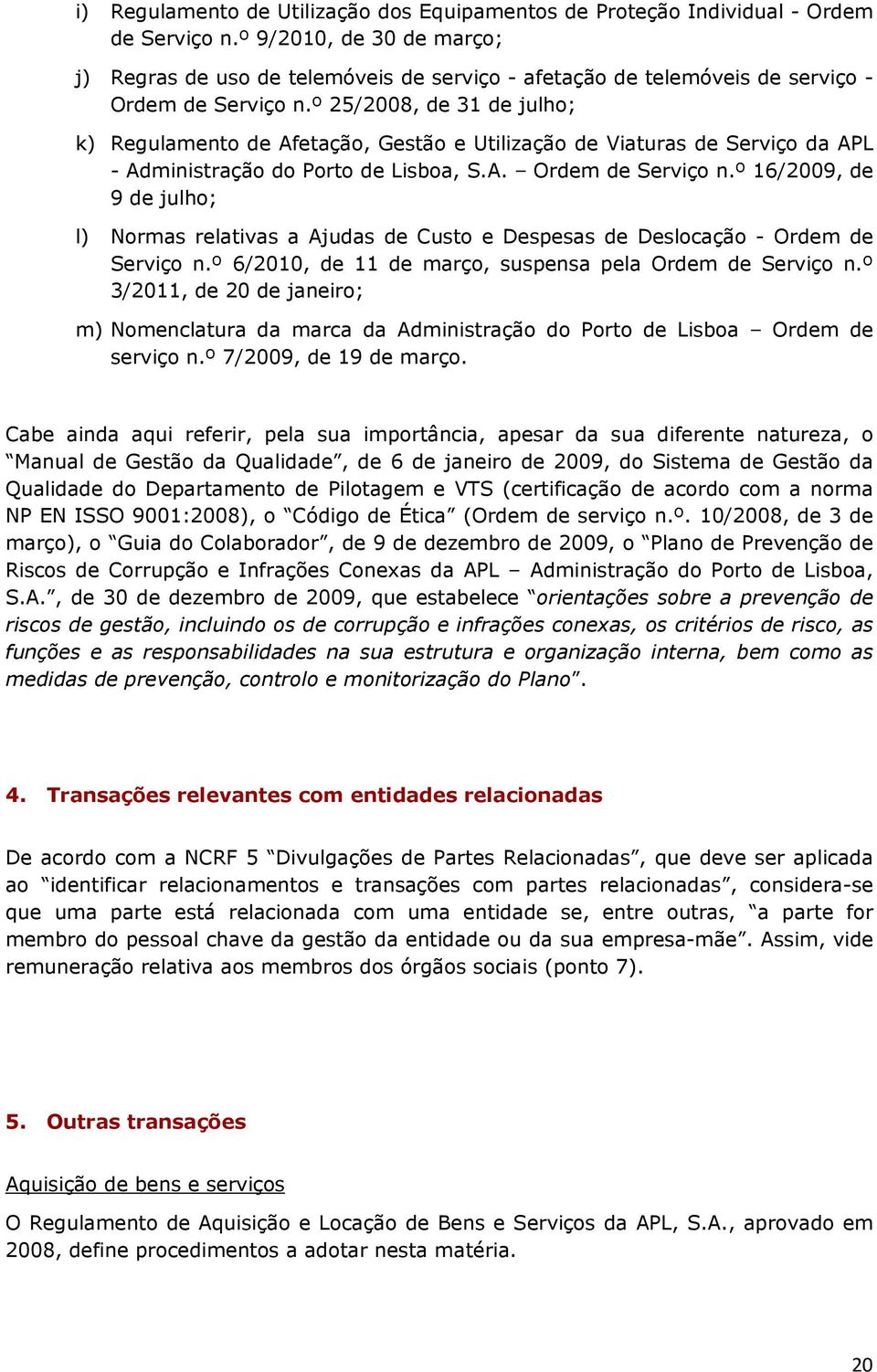 º 25/2008, de 31 de julho; k) Regulamento de Afetação, Gestão e Utilização de Viaturas de Serviço da APL - Administração do Porto de Lisboa, S.A. Ordem de Serviço n.