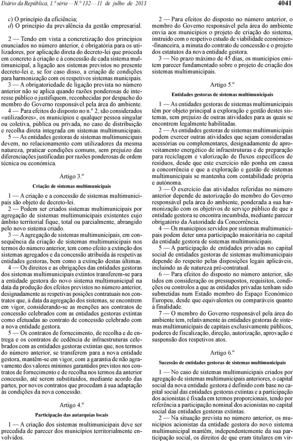 de cada sistema multimunicipal, a ligação aos sistemas previstos no presente decreto -lei e, se for caso disso, a criação de condições para harmonização com os respetivos sistemas municipais.