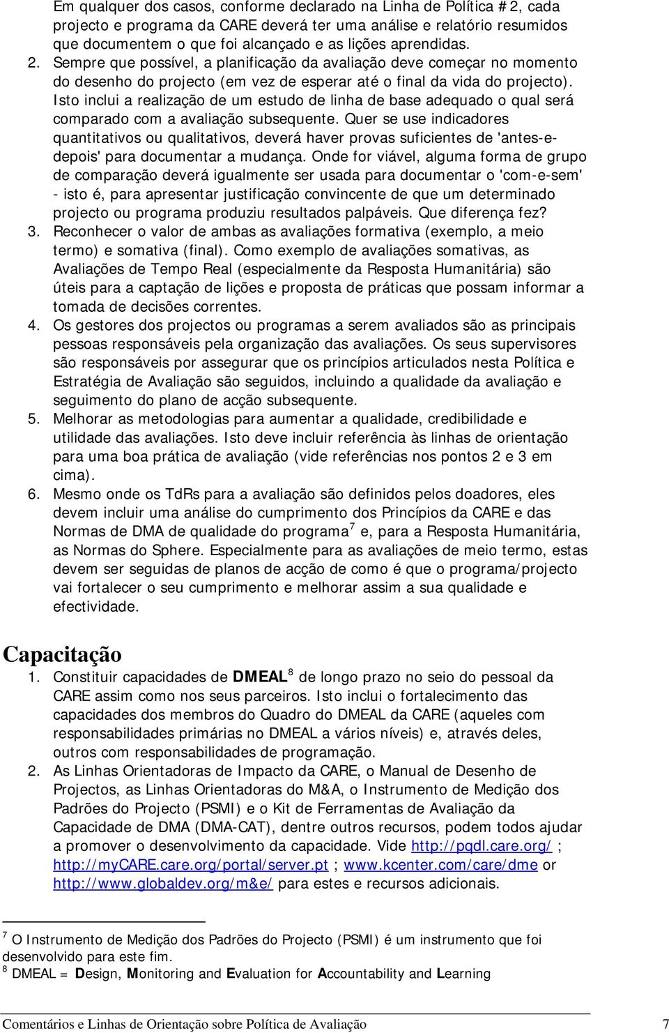 Isto inclui a realização de um estudo de linha de base adequado o qual será comparado com a avaliação subsequente.