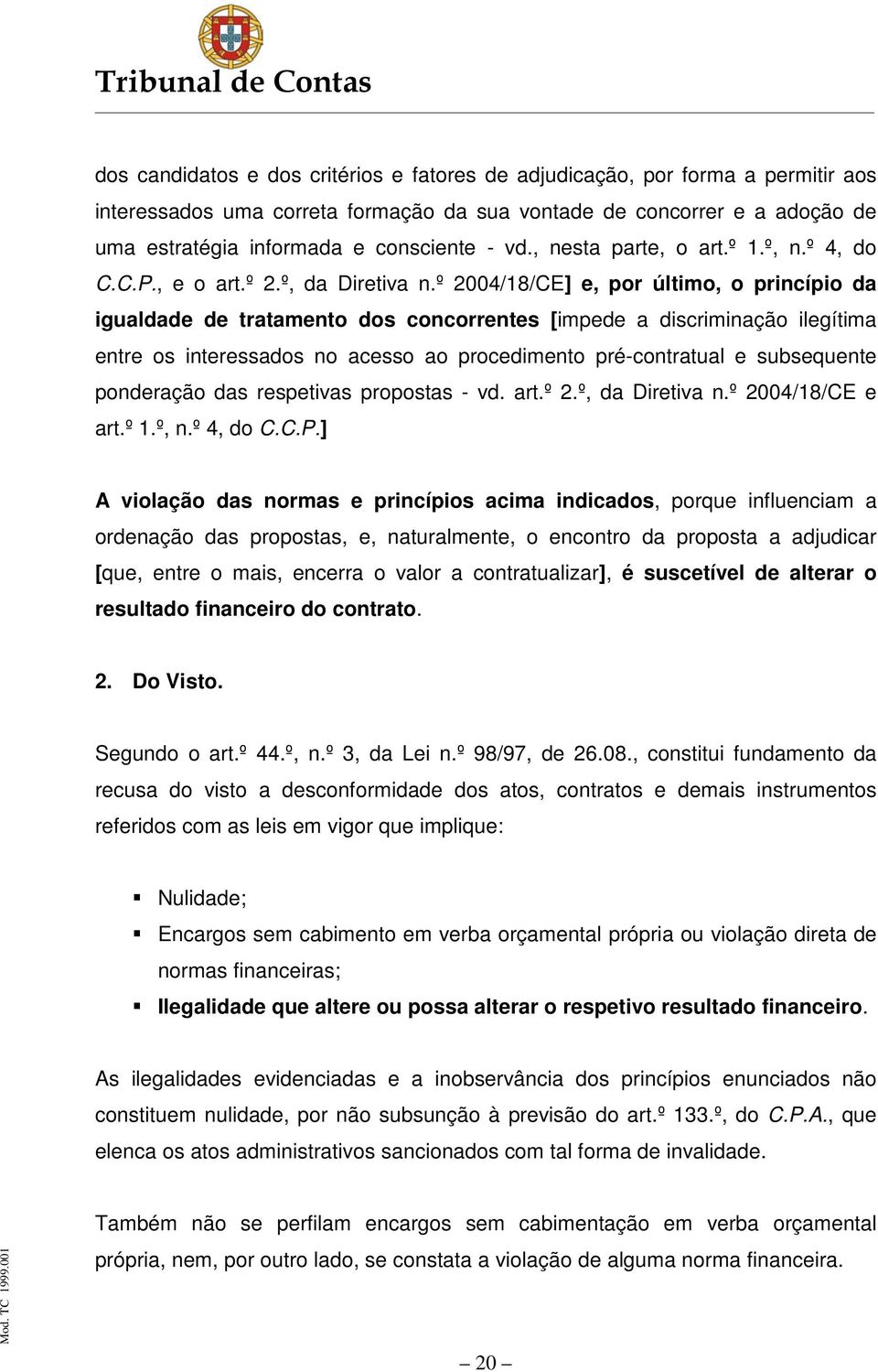 º 2004/18/CE] e, por último, o princípio da igualdade de tratamento dos concorrentes [impede a discriminação ilegítima entre os interessados no acesso ao procedimento pré-contratual e subsequente