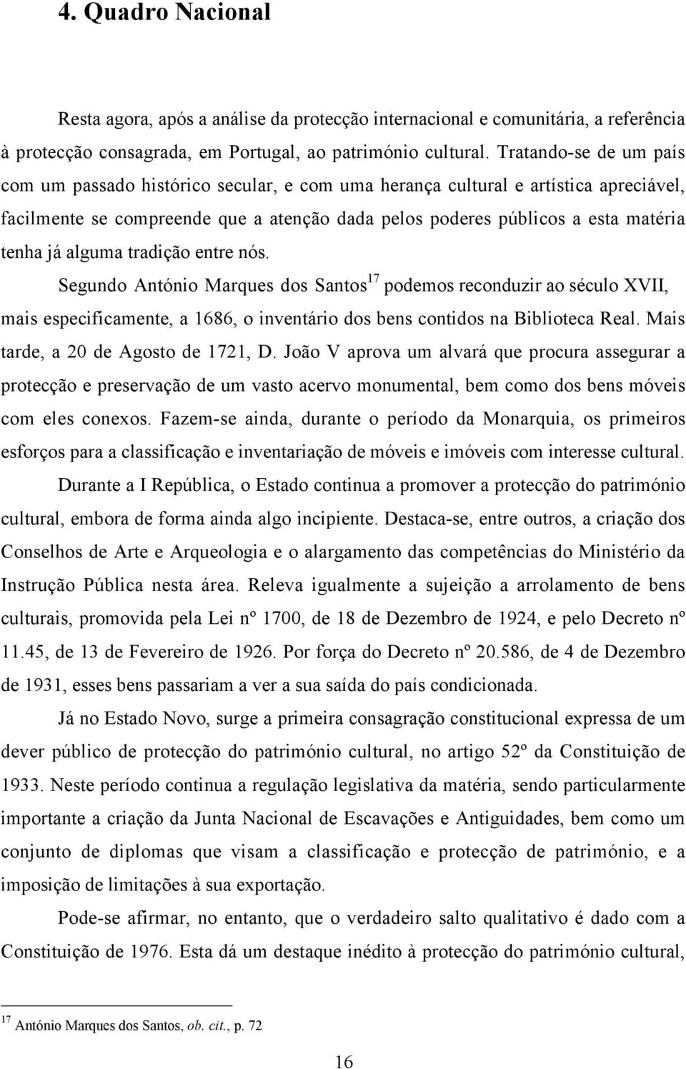 alguma tradição entre nós. Segundo António Marques dos Santos 17 podemos reconduzir ao século XVII, mais especificamente, a 1686, o inventário dos bens contidos na Biblioteca Real.