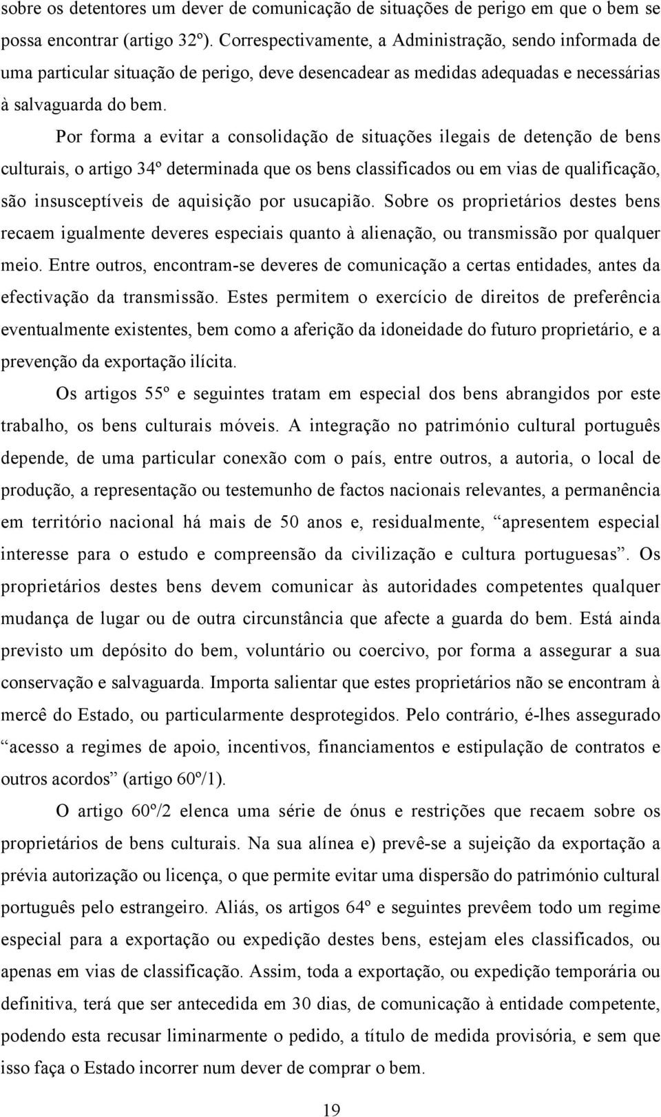 Por forma a evitar a consolidação de situações ilegais de detenção de bens culturais, o artigo 34º determinada que os bens classificados ou em vias de qualificação, são insusceptíveis de aquisição