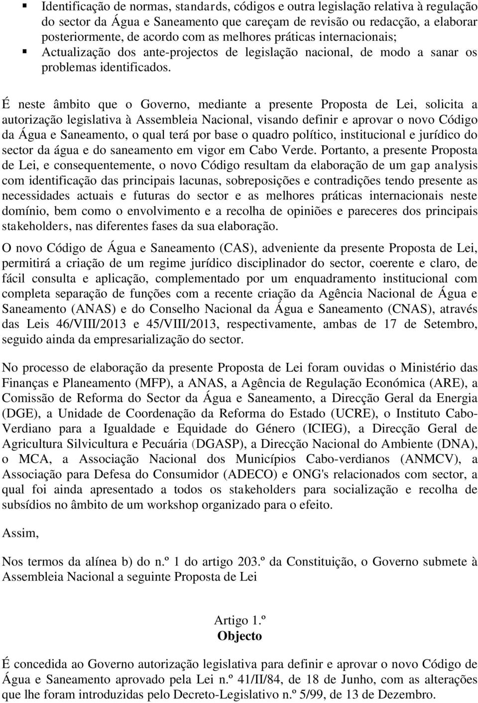 É neste âmbito que o Governo, mediante a presente Proposta de Lei, solicita a autorização legislativa à Assembleia Nacional, visando definir e aprovar o novo Código da Água e Saneamento, o qual terá