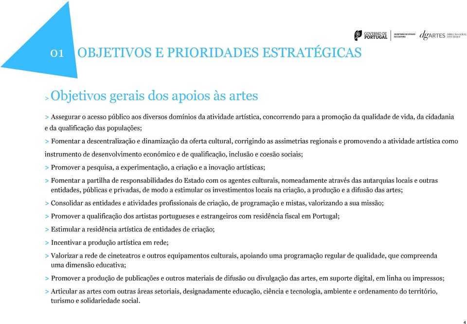 instrumento de desenvolvimento económico e de qualificação, inclusão e coesão sociais; > Promover a pesquisa, a experimentação, a criação e a inovação artísticas; > Fomentar a partilha de