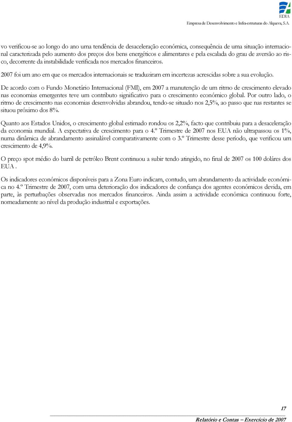 2007 foi um ano em que os mercados internacionais se traduziram em incertezas acrescidas sobre a sua evolução.