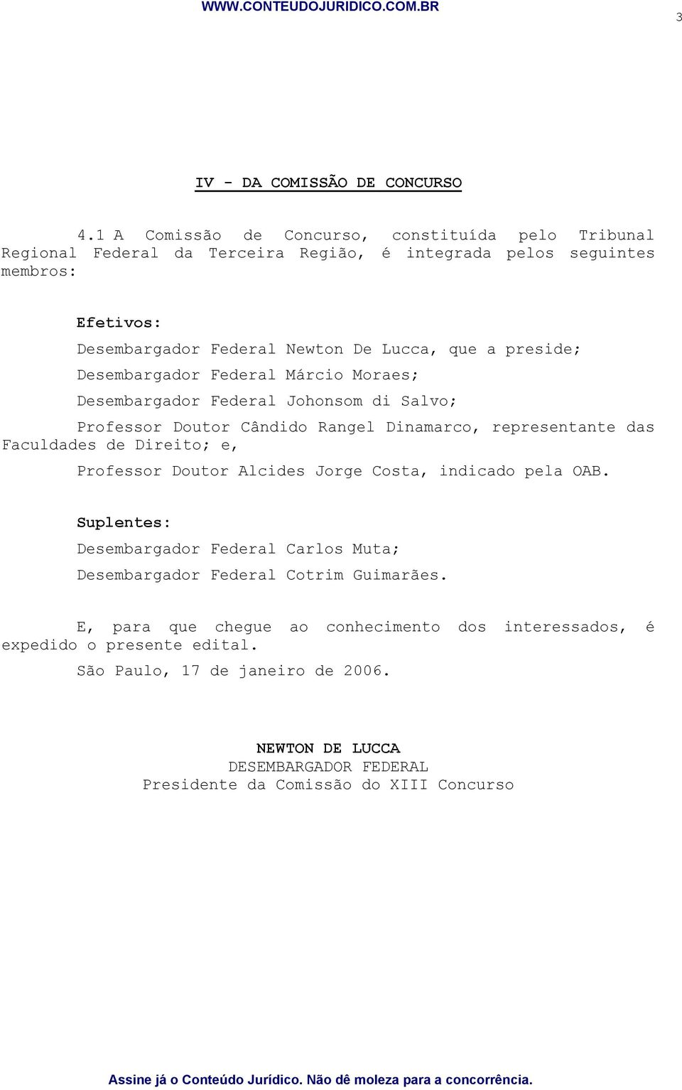 preside; Desembargador Federal Márcio Moraes; Desembargador Federal Johonsom di Salvo; Professor Doutor Cândido Rangel Dinamarco, representante das Faculdades de Direito; e,