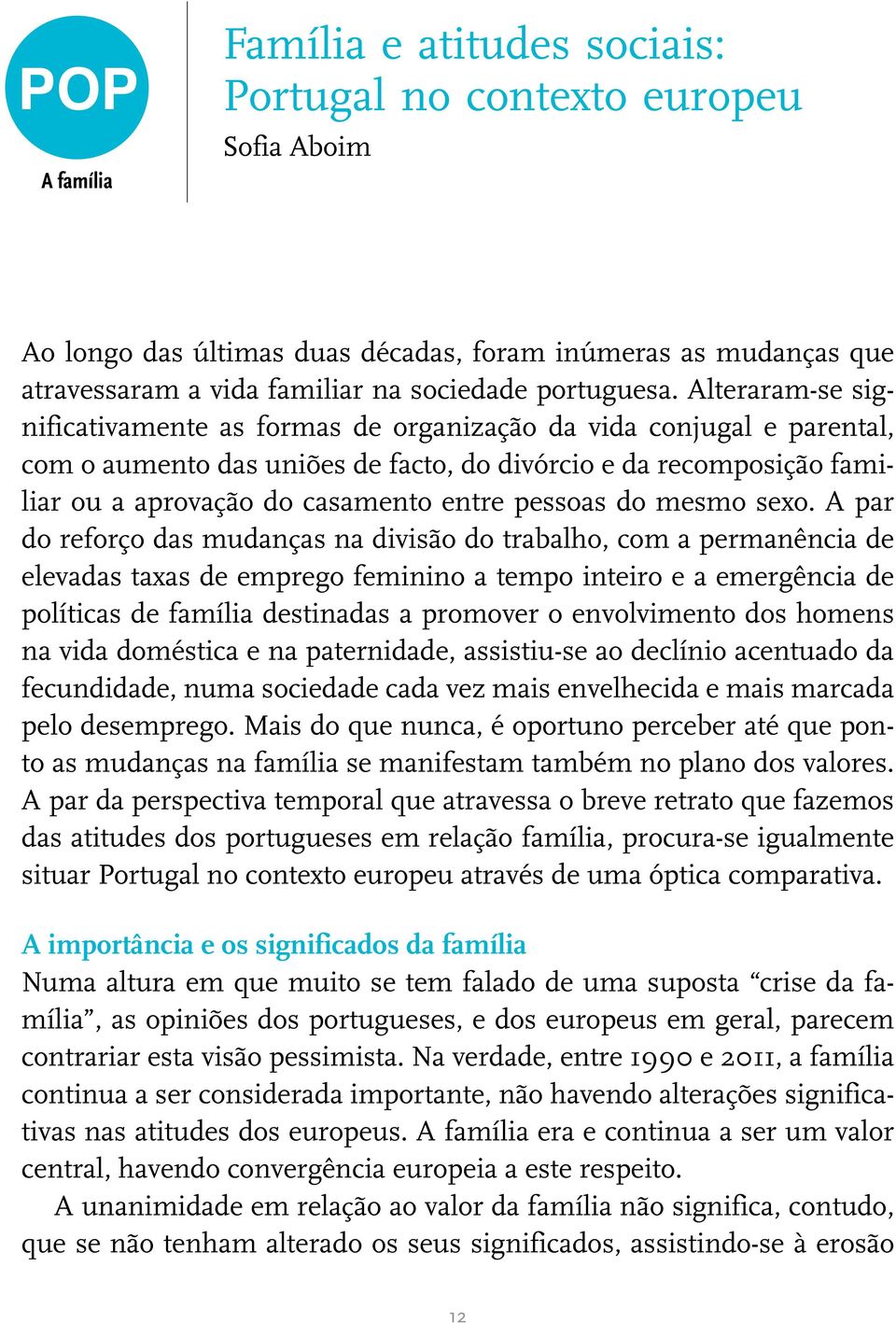 Alteraram-se significativamente as formas de organização da vida conjugal e parental, com o aumento das uniões de facto, do divórcio e da recomposição familiar ou a aprovação do casamento entre