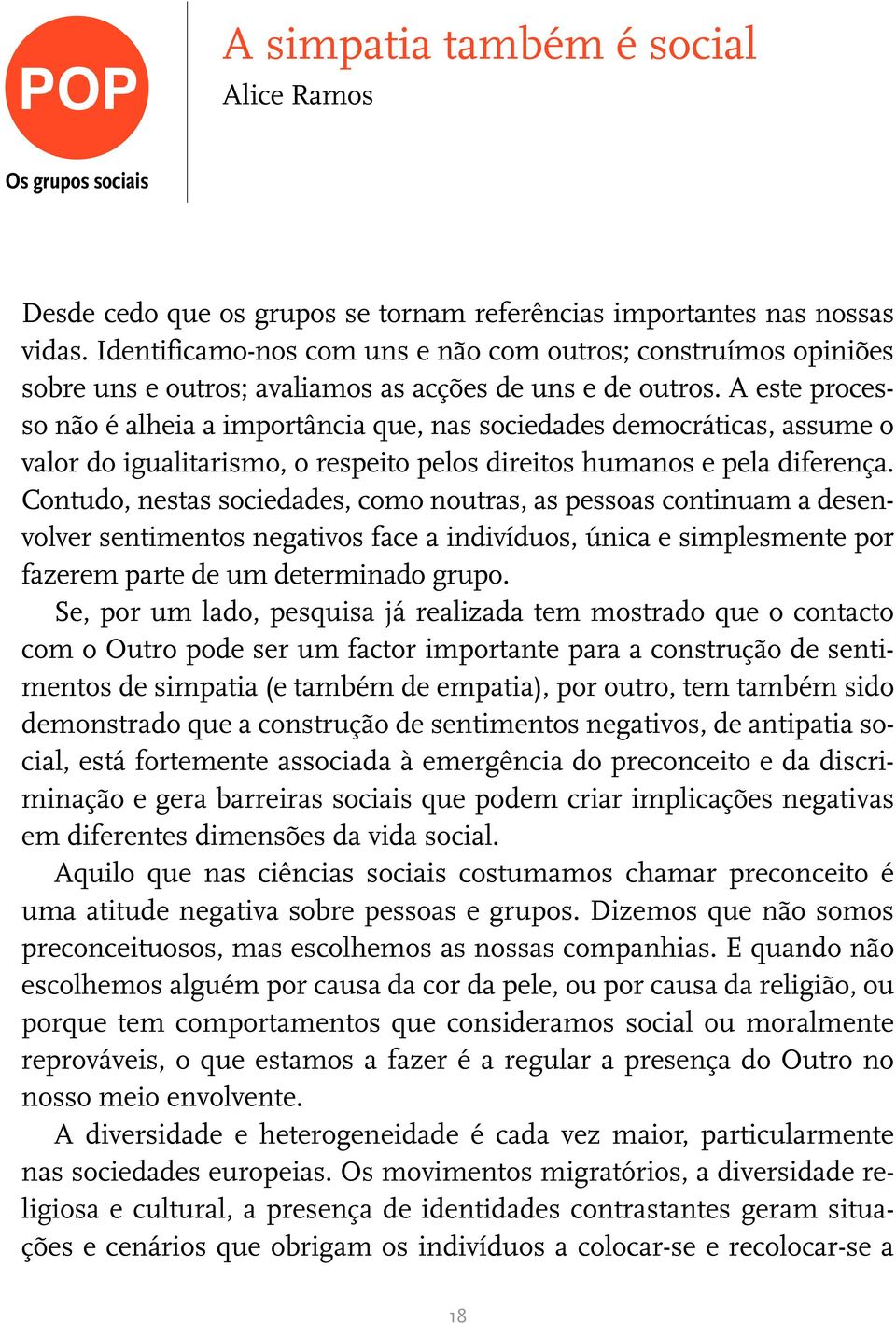 A este processo não é alheia a importância que, nas sociedades democráticas, assume o valor do igualitarismo, o respeito pelos direitos humanos e pela diferença.