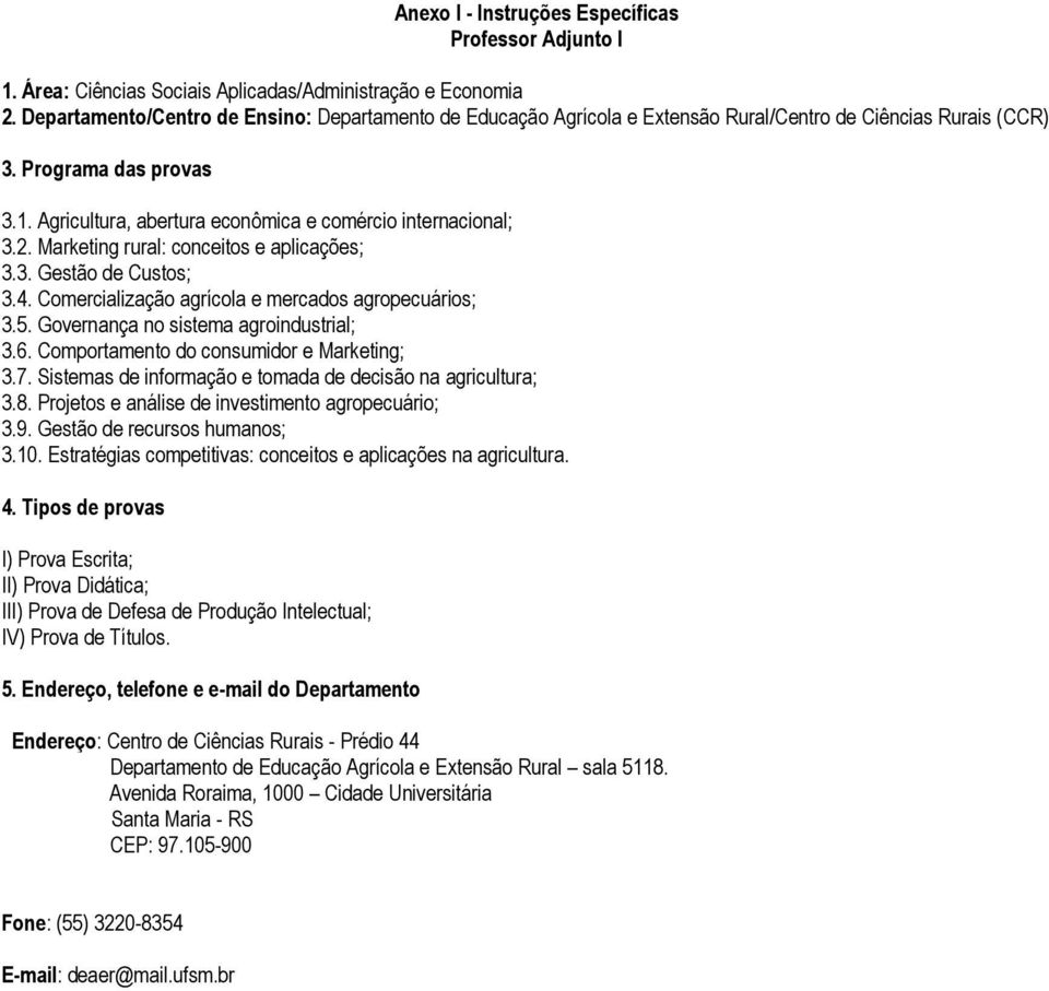 Comportamento do consumidor e Marketing; 3.7. Sistemas de informação e tomada de decisão na agricultura; 3.8. Projetos e análise de investimento agropecuário; 3.9. Gestão de recursos humanos; 3.10.