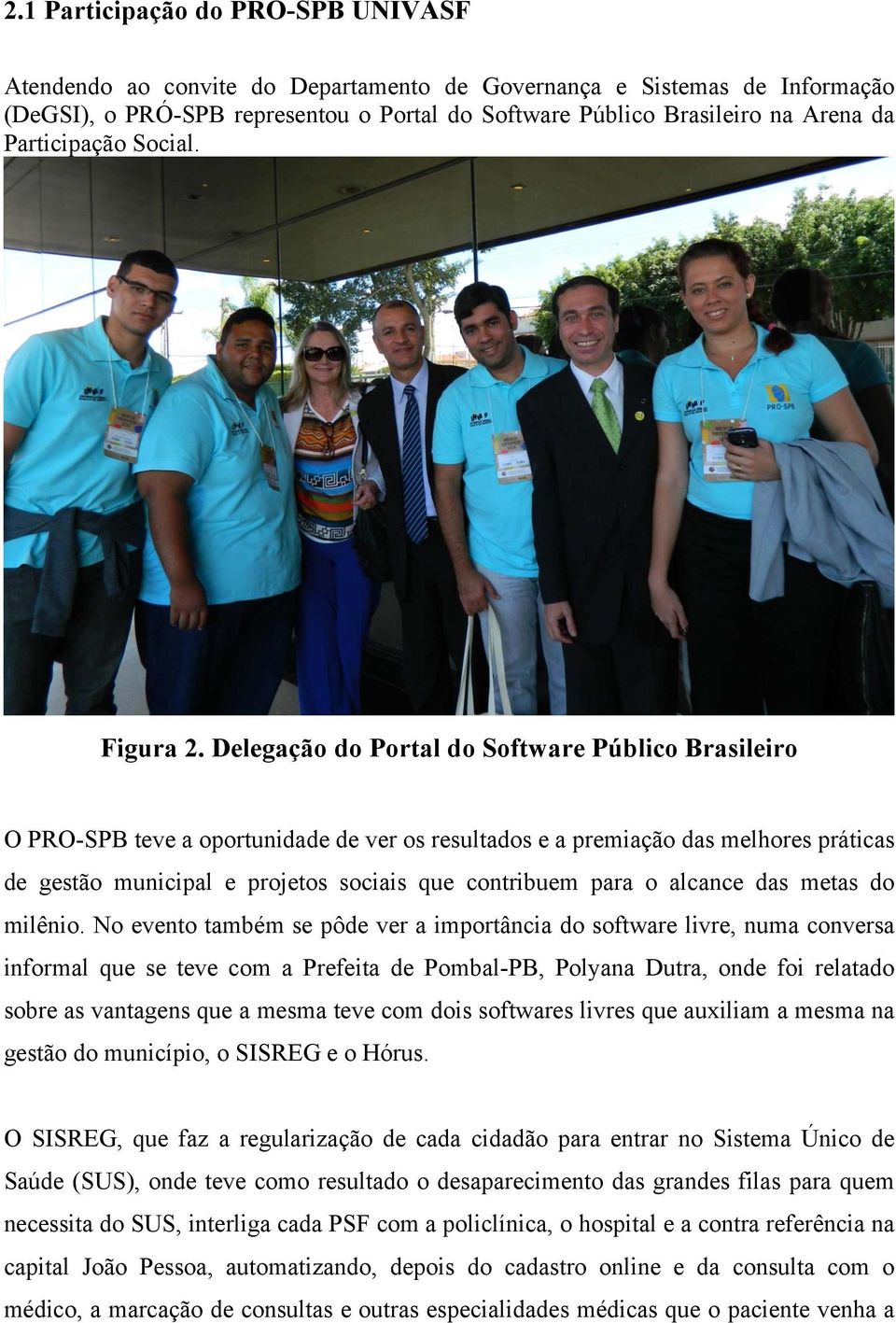 Delegação do Portal do Software Público Brasileiro O PRO-SPB teve a oportunidade de ver os resultados e a premiação das melhores práticas de gestão municipal e projetos sociais que contribuem para o