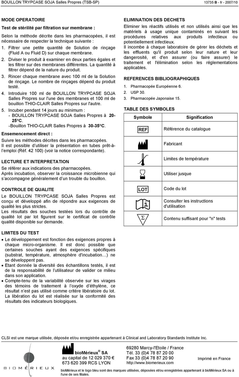 Diviser le produit à examiner en deux parties égales et les filtrer sur des membranes différentes. La quantité à filtrer dépend de la nature du produit. 3.