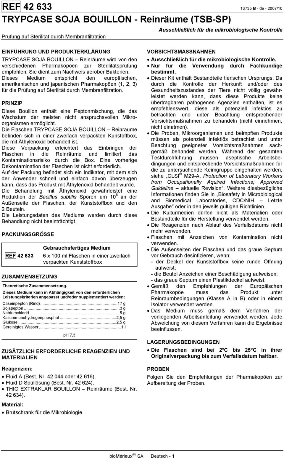 Dieses Medium entspricht den europäischen, amerikanischen und japanischen Pharmakopöen (1, 2, 3) für die Prüfung auf Sterilität durch Membranfiltration.