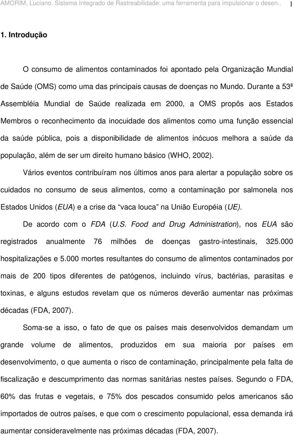 Durante a 53ª Assembléia Mundial de Saúde realizada em 2000, a OMS propôs aos Estados Membros o reconhecimento da inocuidade dos alimentos como uma função essencial da saúde pública, pois a