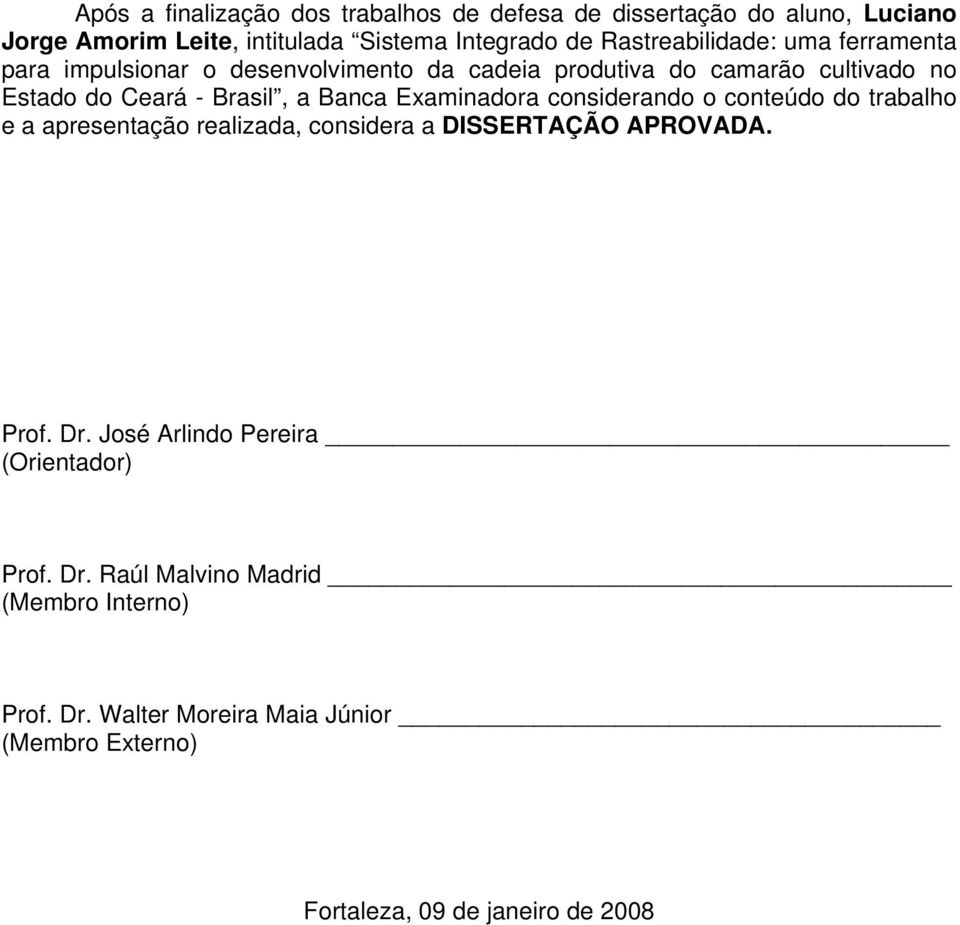 Banca Examinadora considerando o conteúdo do trabalho e a apresentação realizada, considera a DISSERTAÇÃO APROVADA. Prof. Dr.