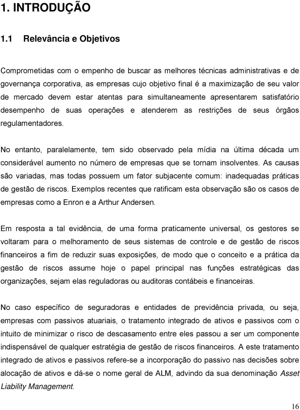 smnho suas oraçõs anrm as rsriçõs sus órgãos rgulamnaors. No nano, arallamn, m sio obsrvao la míia na úlima écaa um consirávl aumno no númro mrsas qu s ornam insolvns.