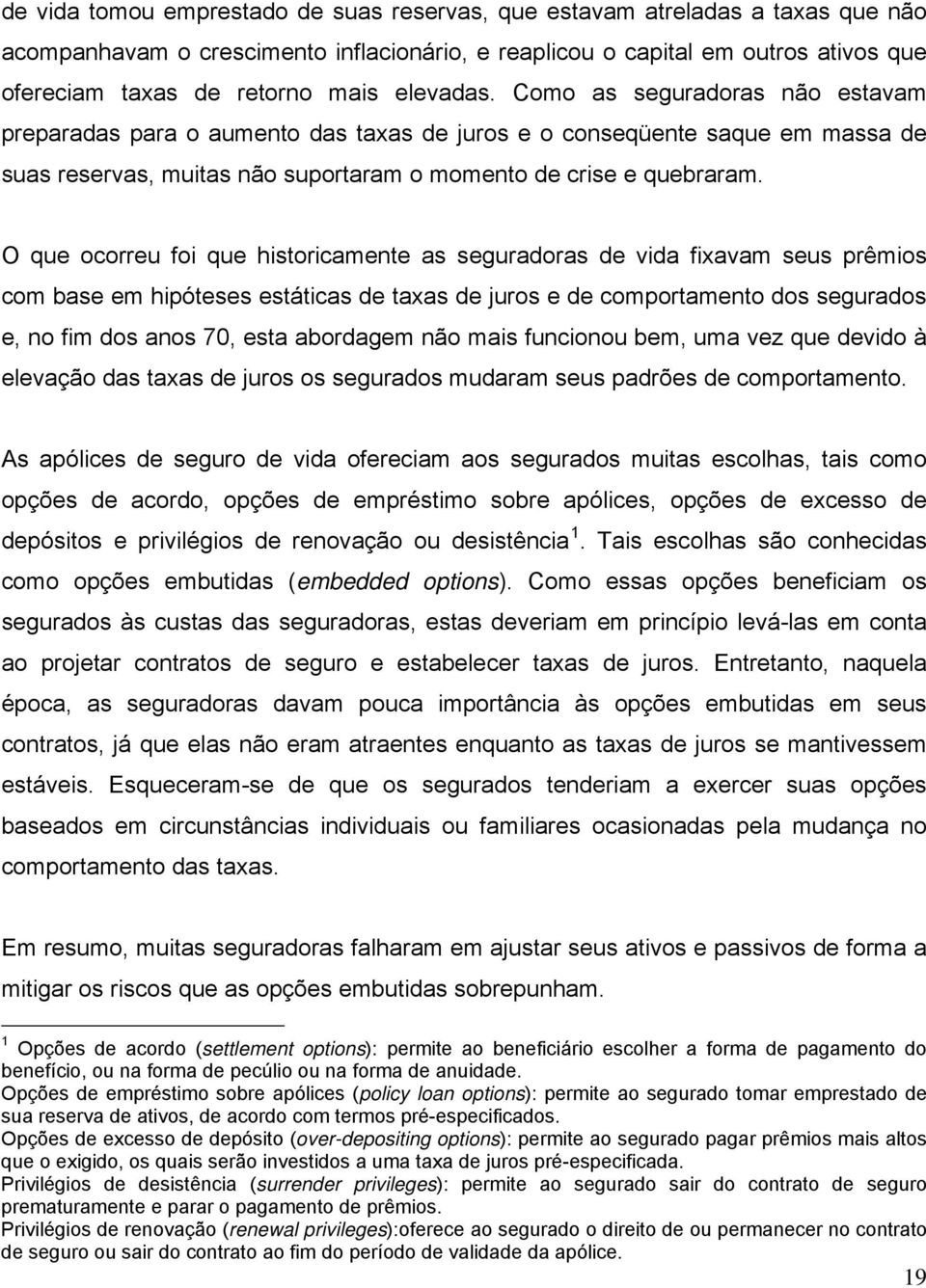 O qu ocorru oi qu hisoricamn as sguraoras via ixavam sus rêmios com bas m hióss sáicas axas juros comoramno os sguraos, no im os anos 7, sa aboragm não mais uncionou bm, uma vz qu vio à lvação as