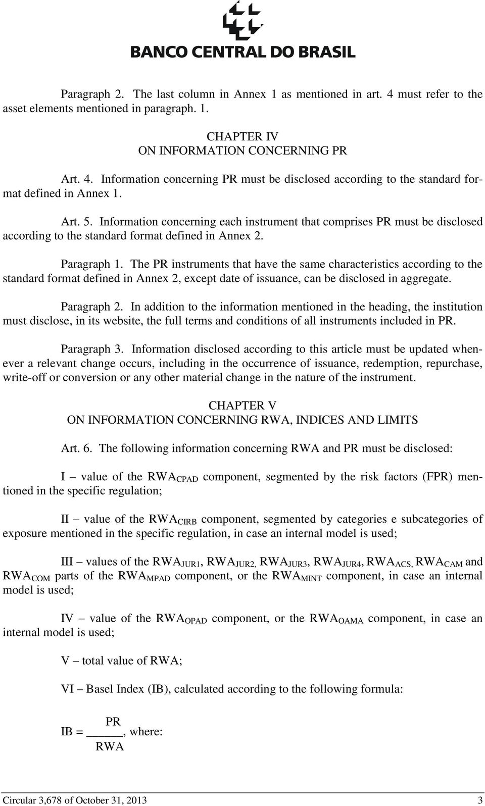 The PR instruments that have the same characteristics according to the standard format defined in Annex 2, except date of issuance, can be disclosed in aggregate. Paragraph 2.