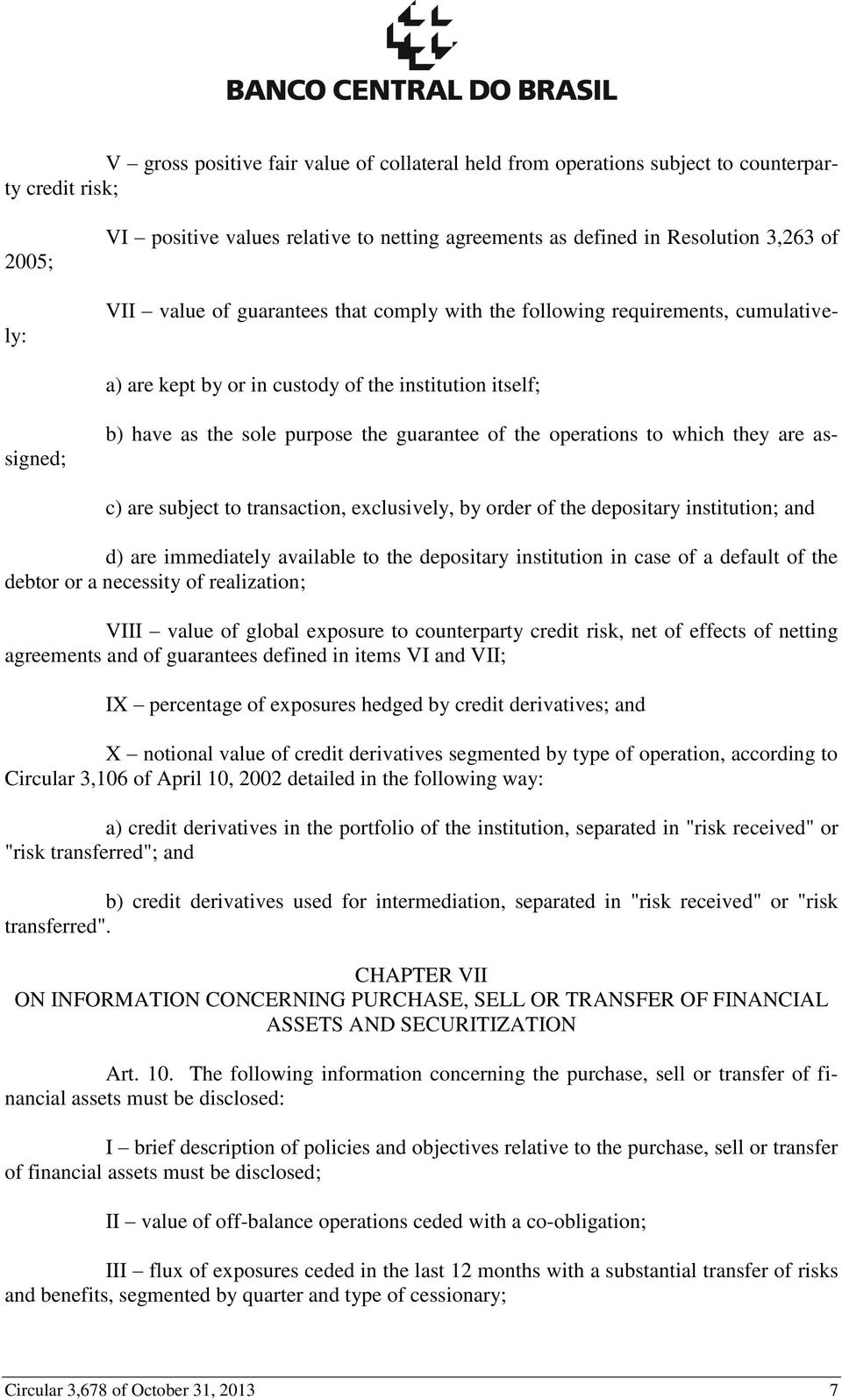 which they are assigned; c) are subject to transaction, exclusively, by order of the depositary institution; and d) are immediately available to the depositary institution in case of a default of the