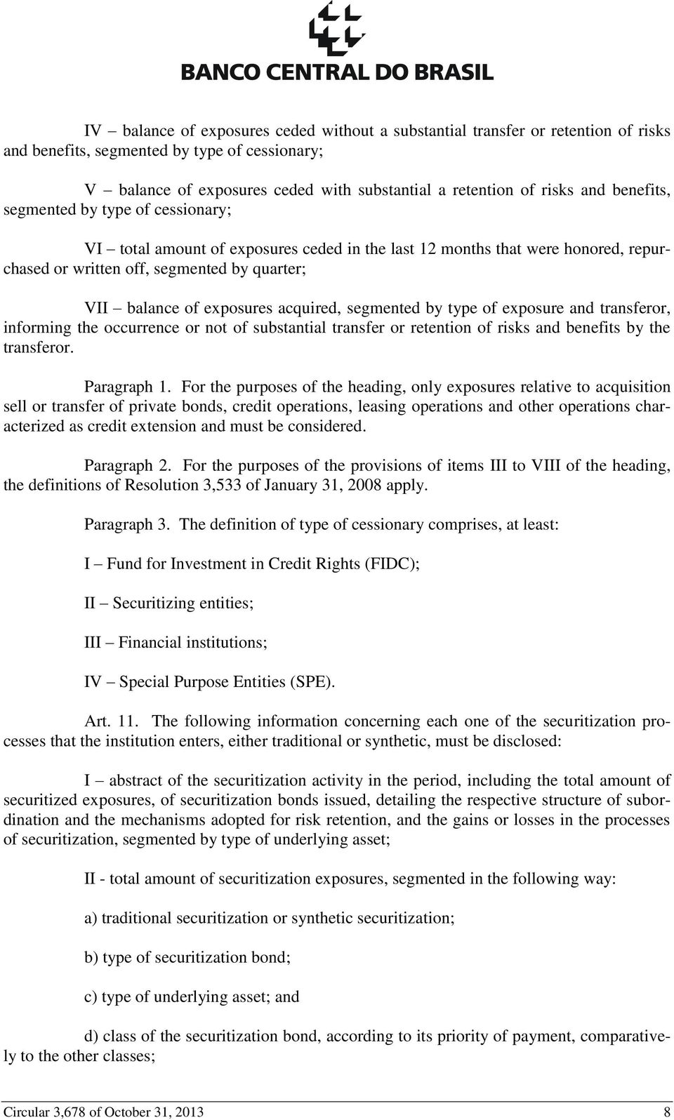 acquired, segmented by type of exposure and transferor, informing the occurrence or not of substantial transfer or retention of risks and benefits by the transferor. Paragraph 1.