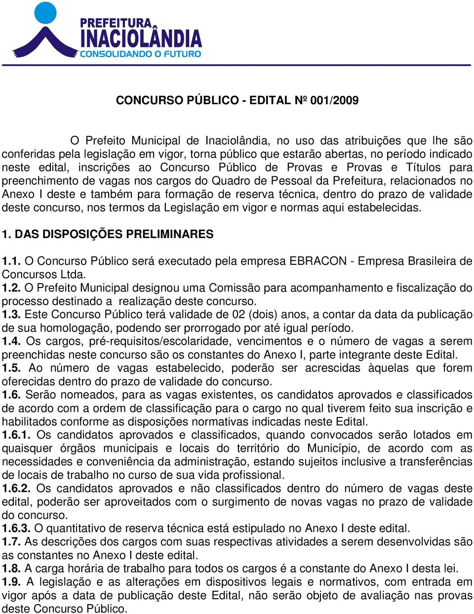 para formação de reserva técnica, dentro do prazo de validade deste concurso, nos termos da Legislação em vigor e normas aqui estabelecidas. 1.