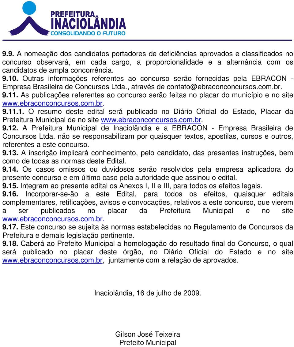 As publicações referentes ao concurso serão feitas no placar do município e no site www.ebraconconcursos.com.br. 9.11