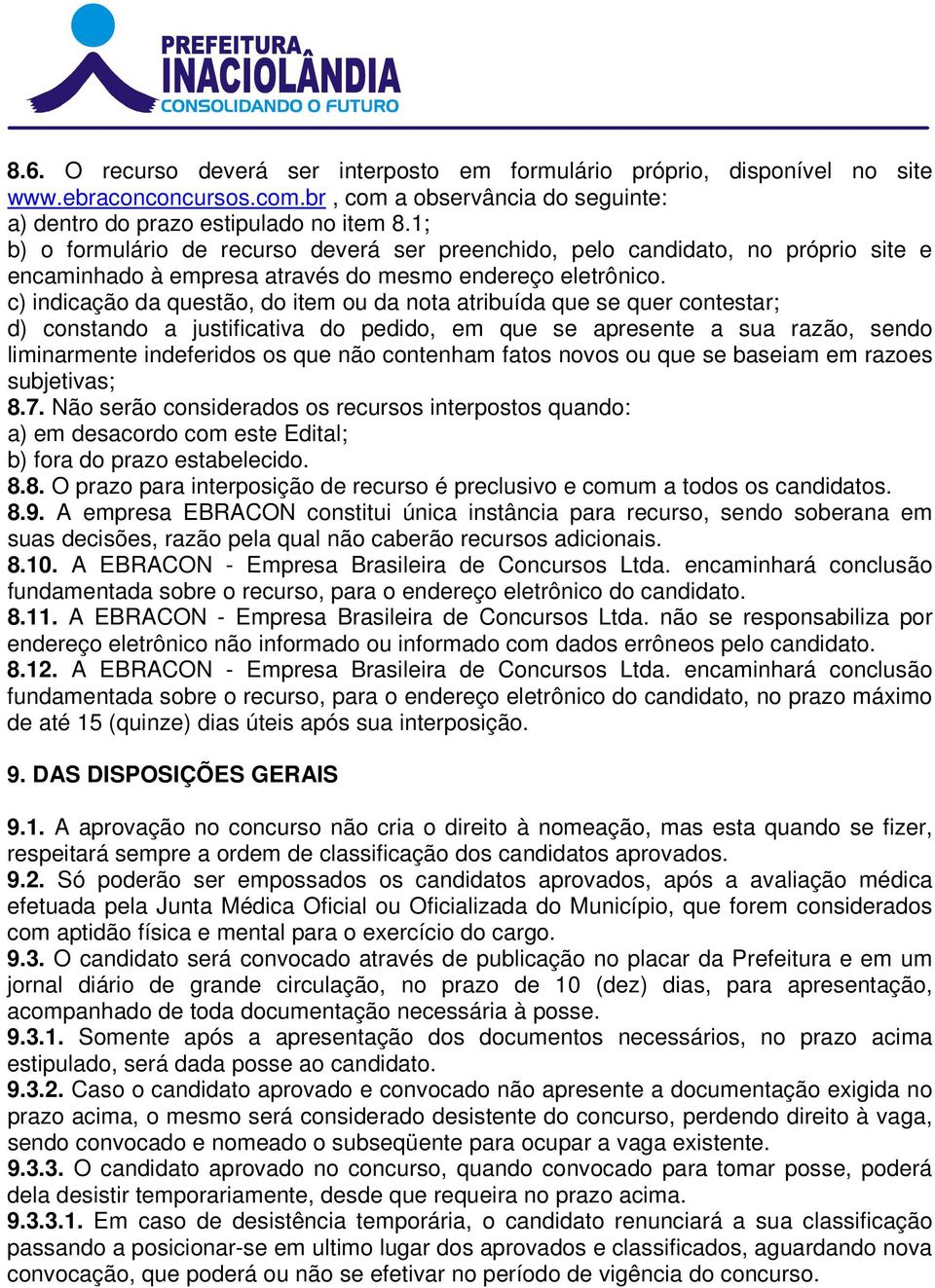 c) indicação da questão, do item ou da nota atribuída que se quer contestar; d) constando a justificativa do pedido, em que se apresente a sua razão, sendo liminarmente indeferidos os que não