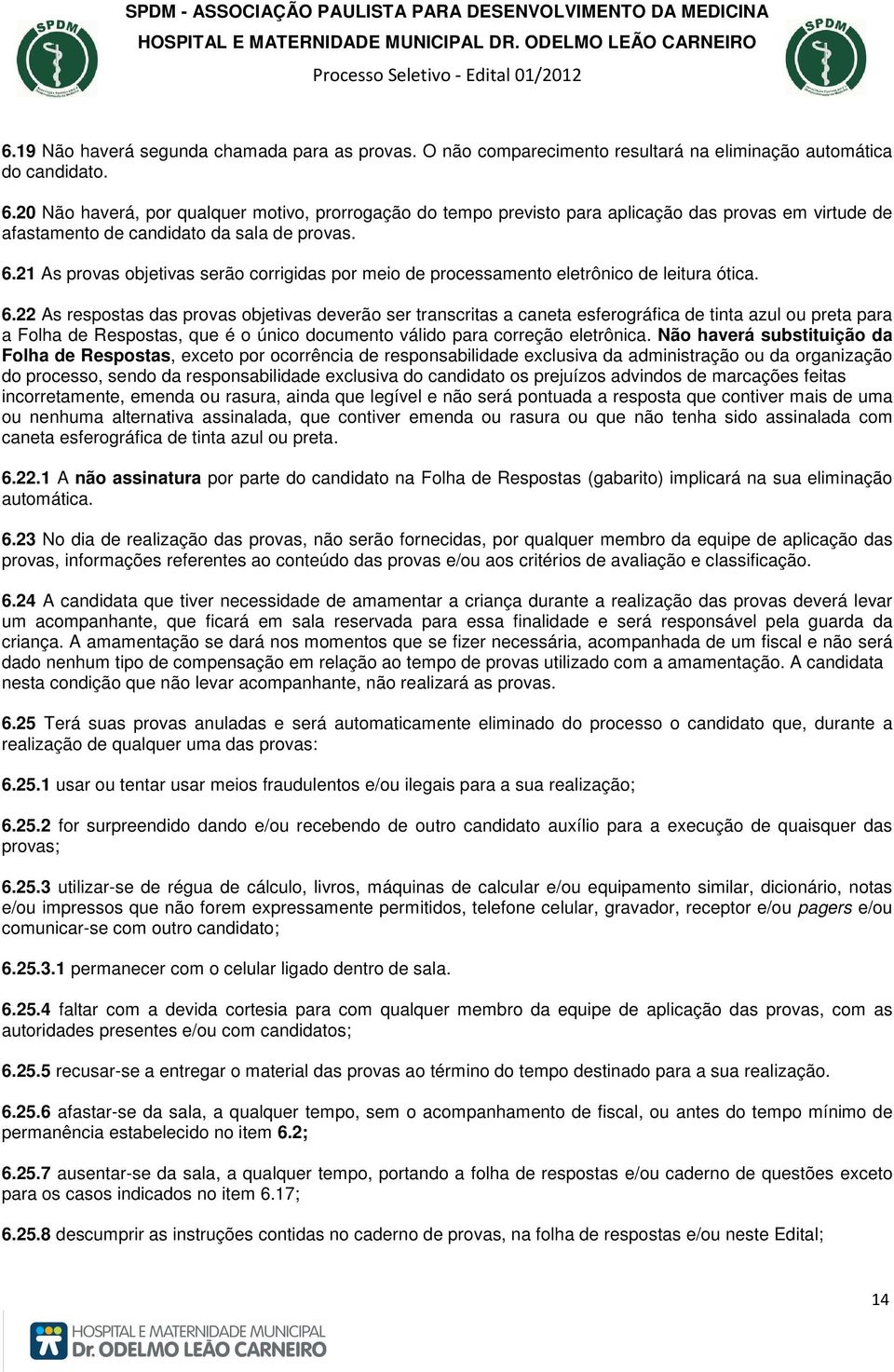 21 As provas objetivas serão corrigidas por meio de processamento eletrônico de leitura ótica. 6.