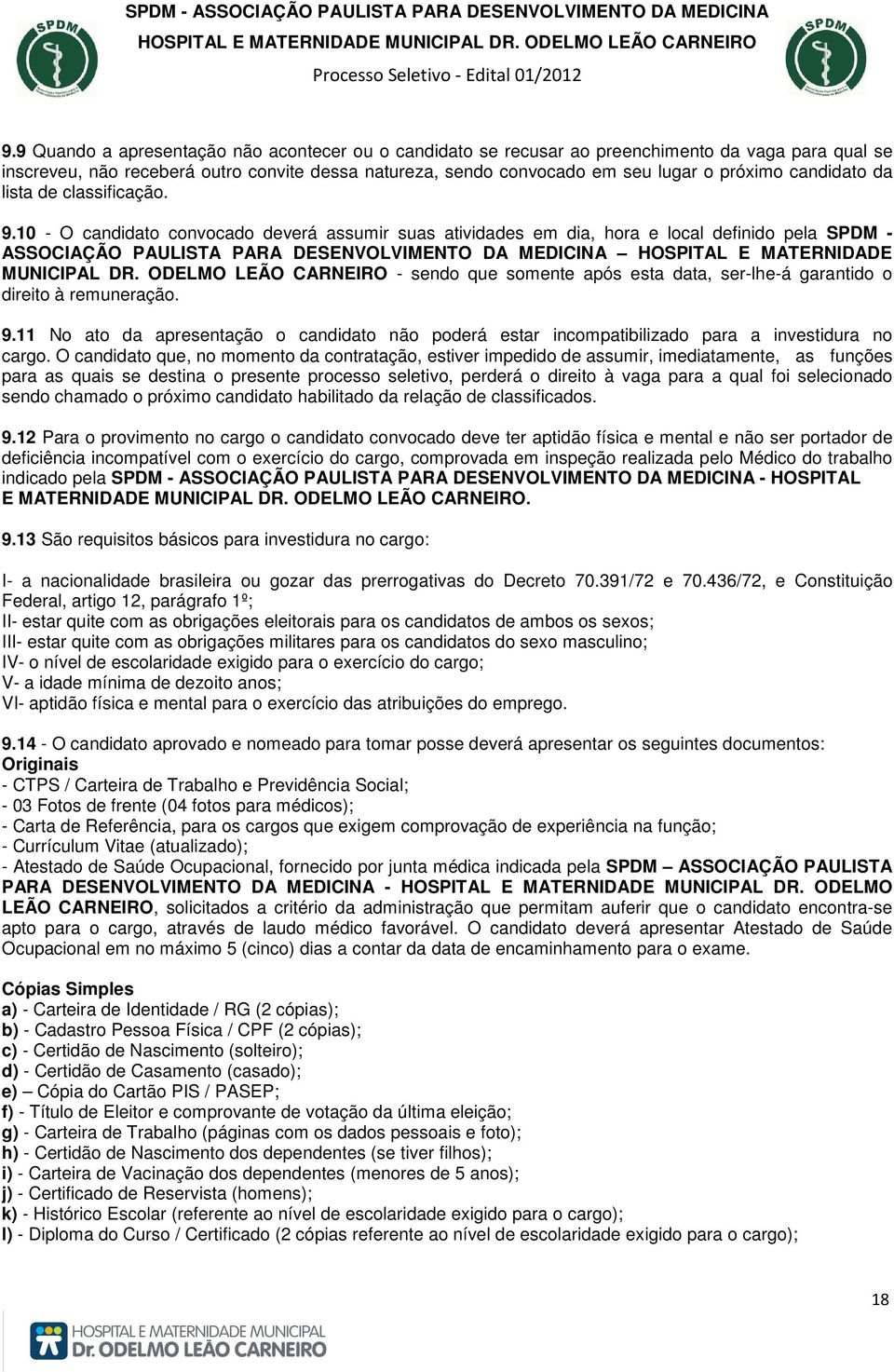 10 - O candidato convocado deverá assumir suas atividades em dia, hora e local definido pela SPDM - ASSOCIAÇÃO PAULISTA PARA DESENVOLVIMENTO DA MEDICINA HOSPITAL E MATERNIDADE MUNICIPAL DR.