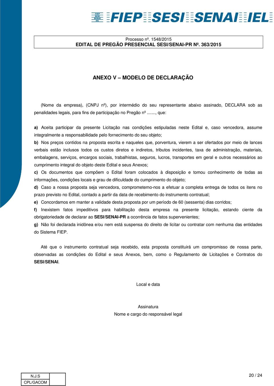 contidos na proposta escrita e naqueles que, porventura, vierem a ser ofertados por meio de lances verbais estão inclusos todos os custos diretos e indiretos, tributos incidentes, taxa de