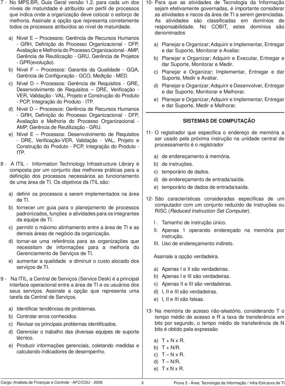 a) Nível E Processos: Gerência de Recursos Humanos - GRH, Definição do Processo Organizacional - DFP, Avaliação e Melhoria do Processo Organizacional - AMP, Gerência de Reutilização - GRU, Gerência