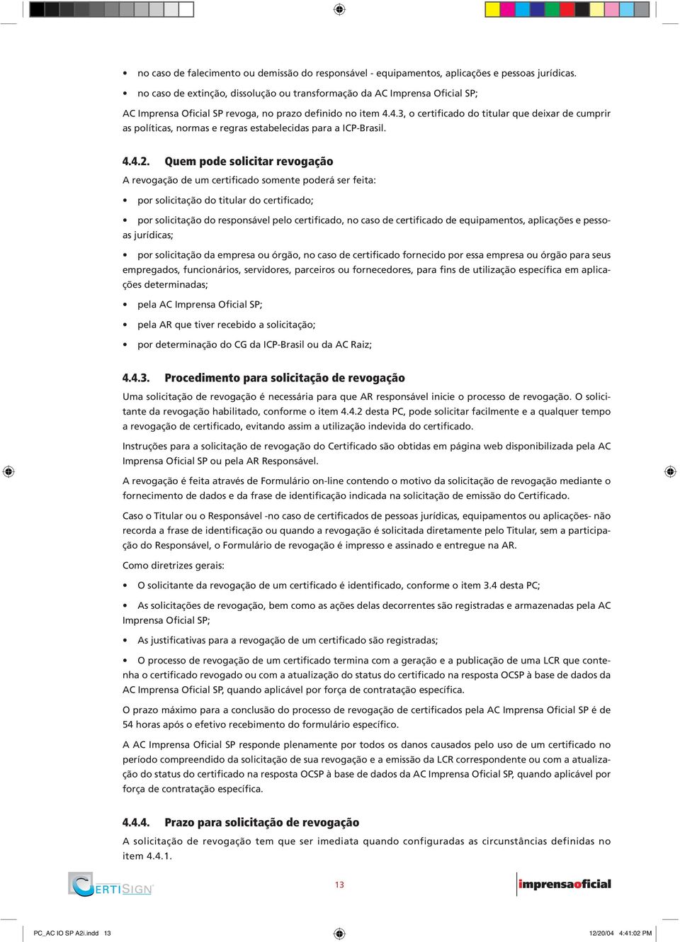 4.3, o certificado do titular que deixar de cumprir as políticas, normas e regras estabelecidas para a ICP-Brasil. 4.4.2.