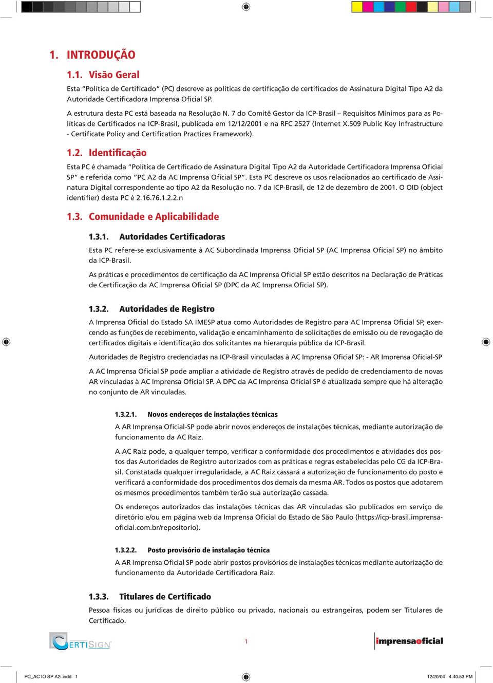 7 do Comitê Gestor da ICP-Brasil Requisitos Mínimos para as Políticas de Certificados na ICP-Brasil, publicada em 12/12/2001 e na RFC 2527 (Internet X.
