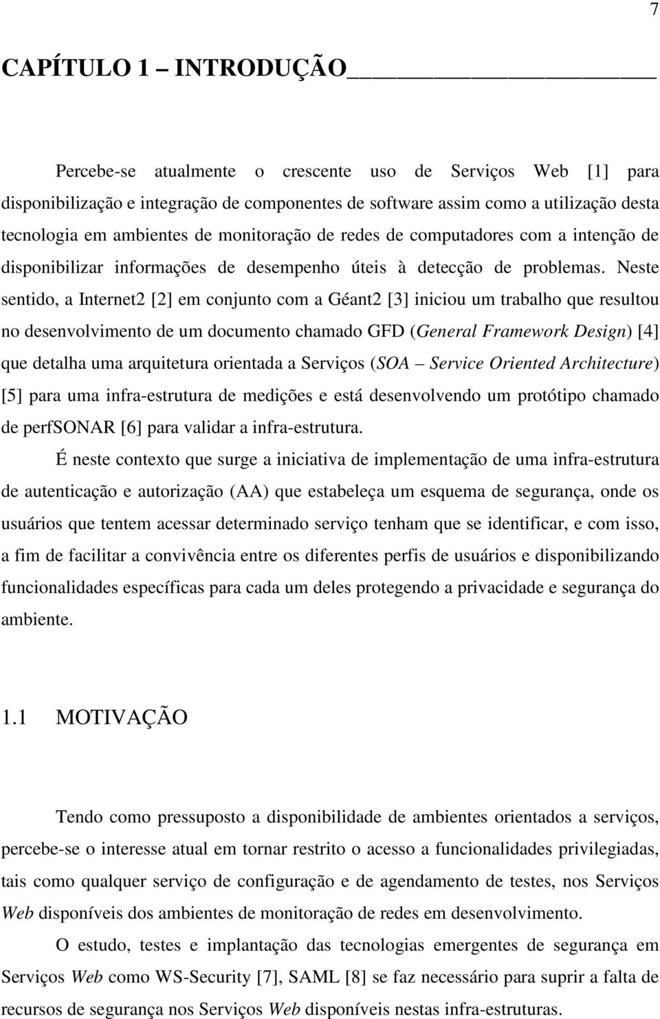 Neste sentido, a Internet2 [2] em conjunto com a Géant2 [3] iniciou um trabalho que resultou no desenvolvimento de um documento chamado GFD (General Framework Design) [4] que detalha uma arquitetura