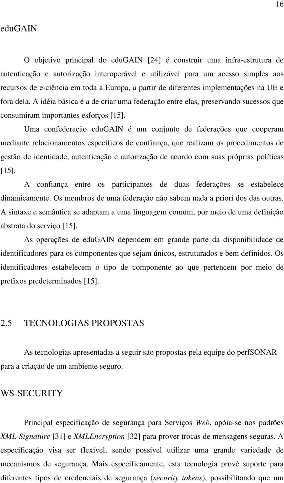 Uma confederação edugain é um conjunto de federações que cooperam mediante relacionamentos específicos de confiança, que realizam os procedimentos de gestão de identidade, autenticação e autorização