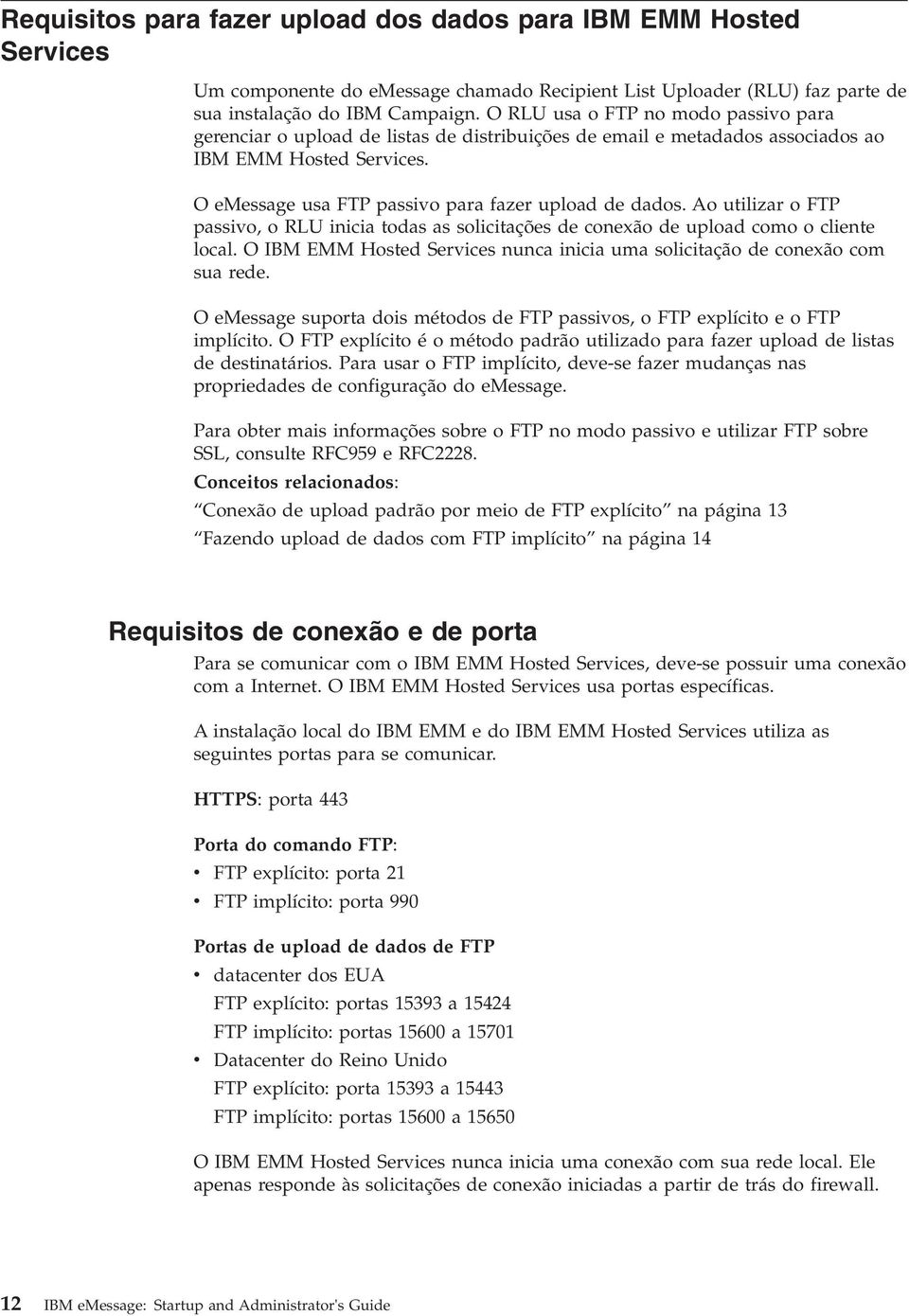 Ao utilizar o FTP passivo, o RLU inicia todas as solicitações de conexão de upload como o cliente local. O IBM EMM Hosted Services nunca inicia uma solicitação de conexão com sua rede.