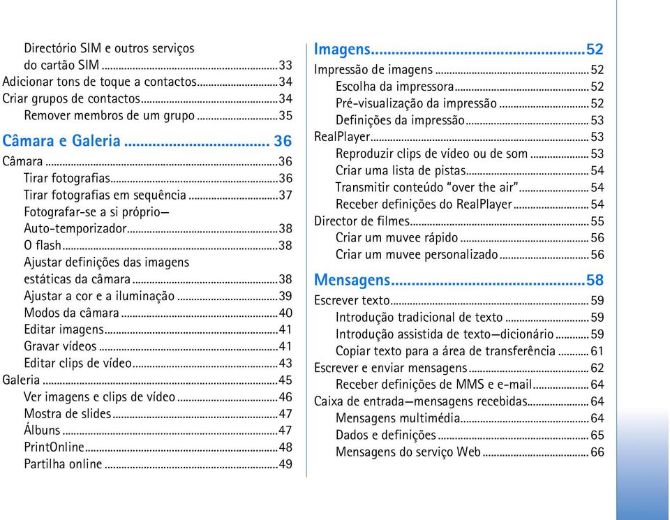 ..38 Ajustar a cor e a iluminação...39 Modos da câmara...40 Editar imagens...41 Gravar vídeos...41 Editar clips de vídeo...43 Galeria...45 Ver imagens e clips de vídeo...46 Mostra de slides...47 Álbuns.