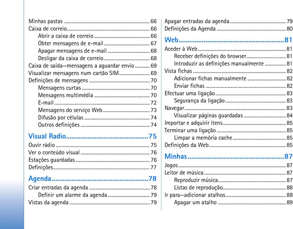 .. 72 Mensagens do serviço Web... 73 Difusão por células... 74 Outros definições... 74 Visual Radio...75 Ouvir rádio... 75 Ver o conteúdo visual... 76 Estações guardadas... 76 Definições... 77 Agenda.