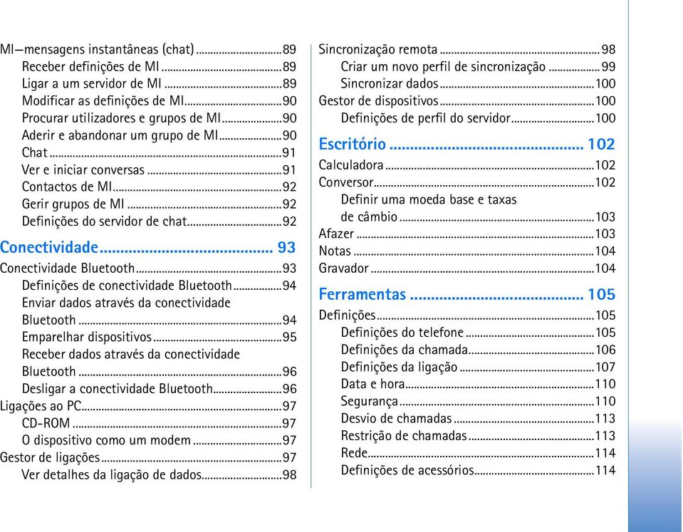 .. 93 Conectividade Bluetooth...93 Definições de conectividade Bluetooth...94 Enviar dados através da conectividade Bluetooth...94 Emparelhar dispositivos.