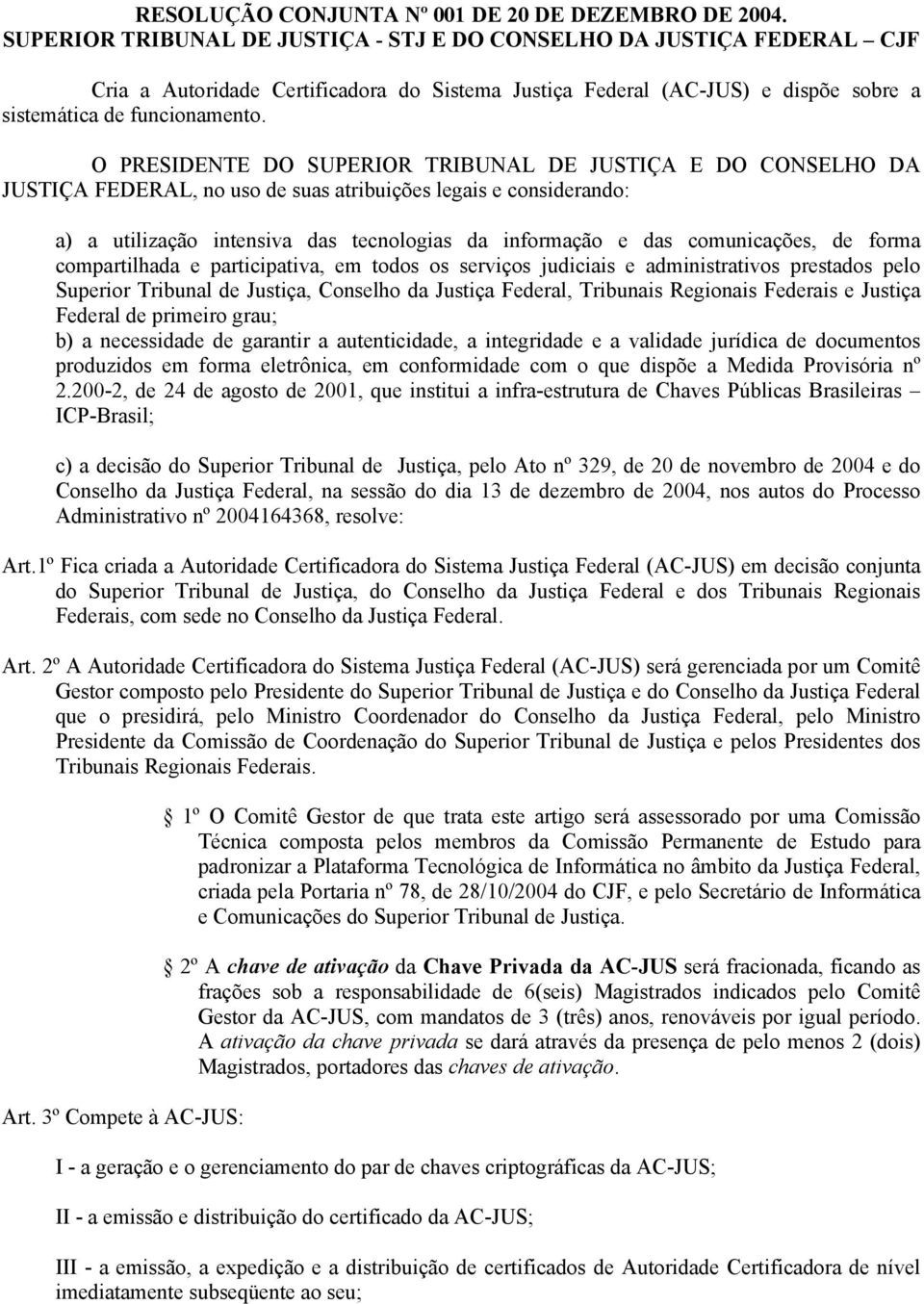 O PRESIDENTE DO SUPERIOR TRIBUNAL DE JUSTIÇA E DO CONSELHO DA JUSTIÇA FEDERAL, no uso de suas atribuições legais e considerando: a) a utilização intensiva das tecnologias da informação e das