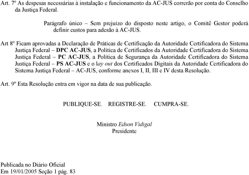 Art 8º Ficam aprovadas a Declaração de Práticas de Certificação da Autoridade Certificadora do Sistema Justiça Federal D, a Política de Certificados da Autoridade Certificadora do Sistema Justiça