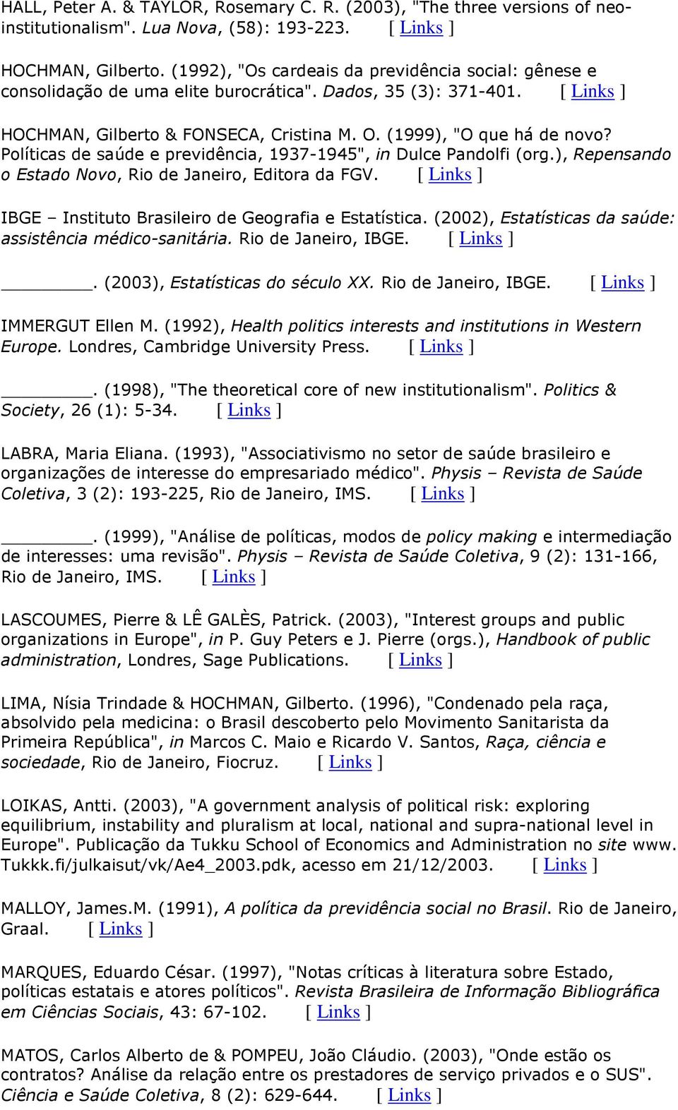 Políticas de saúde e previdência, 1937-1945", in Dulce Pandolfi (org.), Repensando o Estado Novo, Rio de Janeiro, Editora da FGV. [ Links ] IBGE Instituto Brasileiro de Geografia e Estatística.