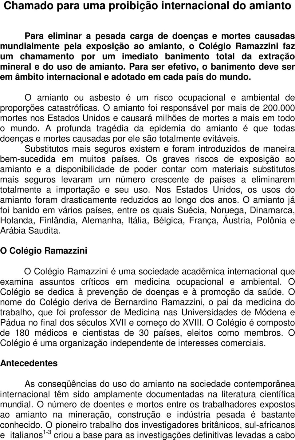 O amianto ou asbesto é um risco ocupacional e ambiental de proporções catastróficas. O amianto foi responsável por mais de 200.