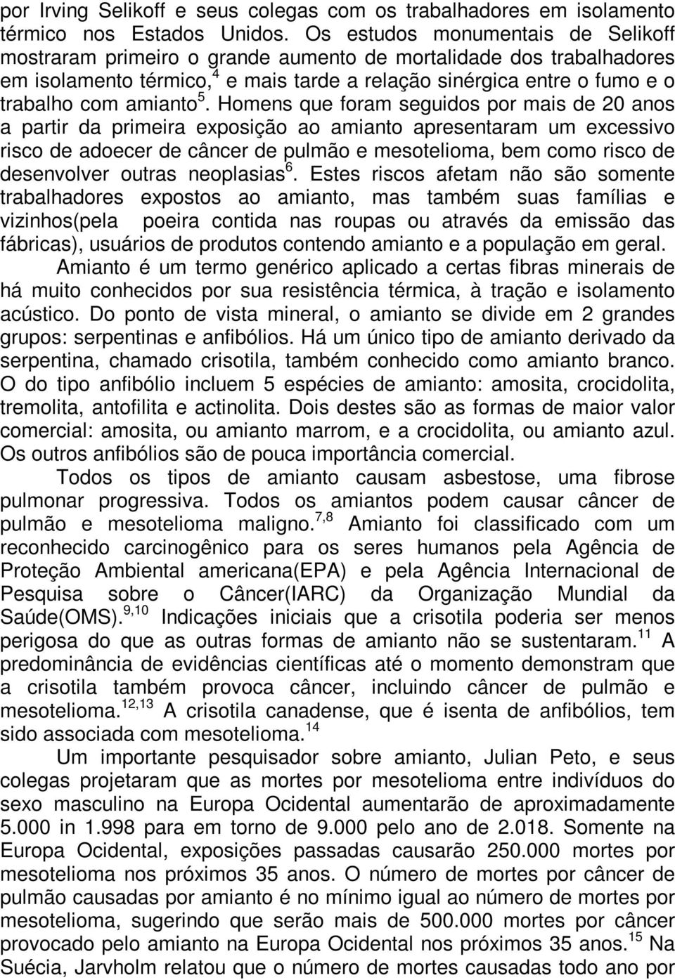 5. Homens que foram seguidos por mais de 20 anos a partir da primeira exposição ao amianto apresentaram um excessivo risco de adoecer de câncer de pulmão e mesotelioma, bem como risco de desenvolver