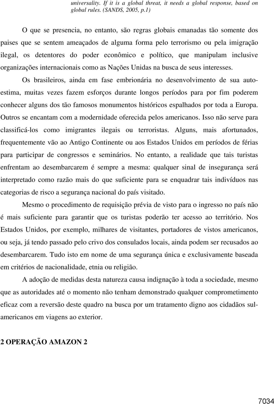 econômico e político, que manipulam inclusive organizações internacionais como as Nações Unidas na busca de seus interesses.