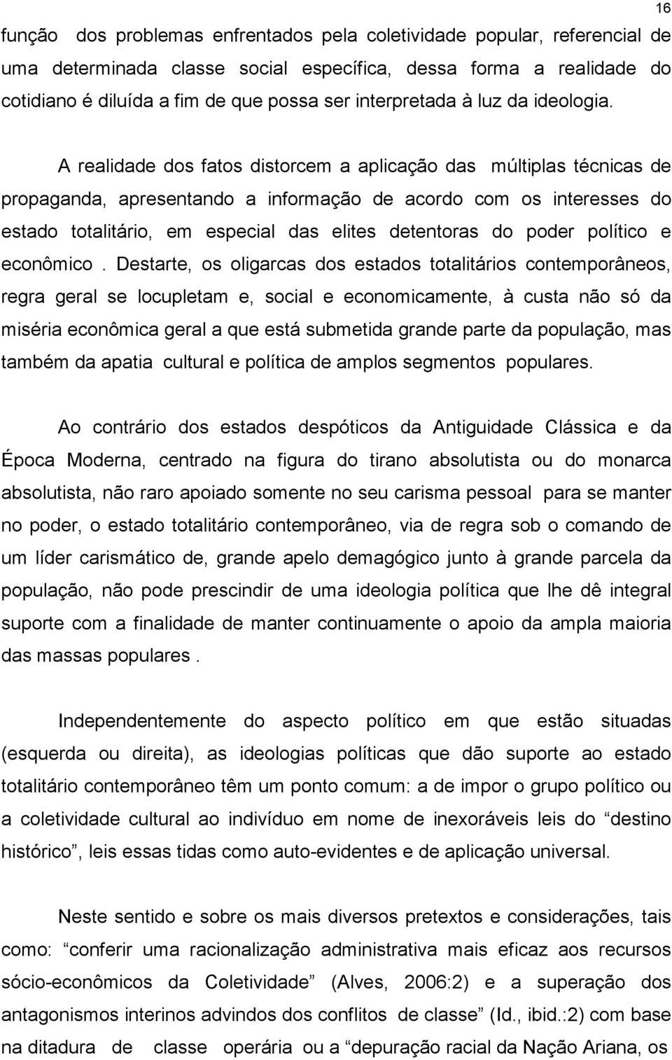 16 A realidade dos fatos distorcem a aplicação das múltiplas técnicas de propaganda, apresentando a informação de acordo com os interesses do estado totalitário, em especial das elites detentoras do