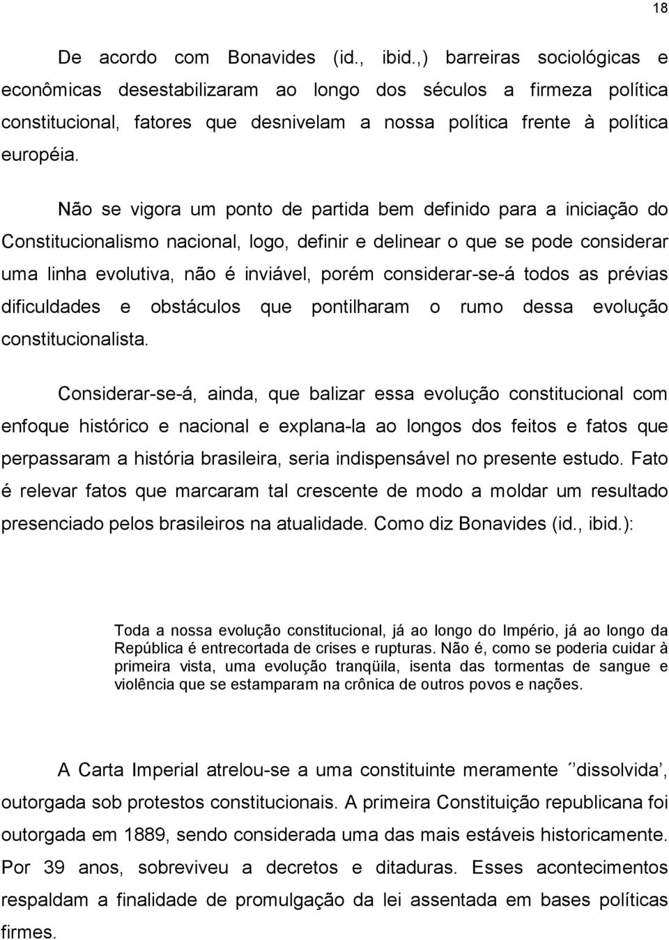 Não se vigora um ponto de partida bem definido para a iniciação do Constitucionalismo nacional, logo, definir e delinear o que se pode considerar uma linha evolutiva, não é inviável, porém